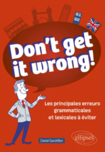 Don't get it wrong! - Les principales erreurs grammaticales et lexicales à éviter. B1-B2