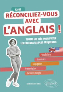 Réconciliez-vous avec l'anglais ! Toutes les clés pour éviter les erreurs les plus fréquentes A2-B2 - Vocabulaire, grammaire-conjugaison, prononciation