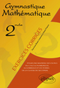 Gymnastique mathématique - Pour une maîtrise des outils du calcul numérique, algébrique et vectoriel de la classe de seconde