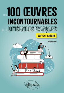 Les 100 oeuvres incontournables de la littérature française - XVIe - XXIe siècle