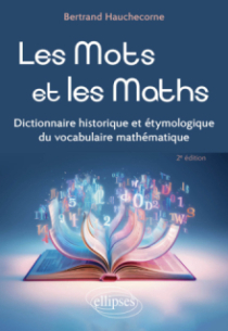 Les Mots et les Maths - Dictionnaire historique et étymologique du vocabulaire mathématique - 2e édition
