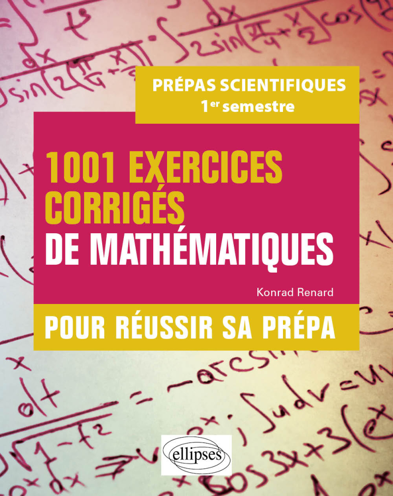1001 exercices corrigés de Mathématiques - Pour réussir sa prépa scientifique - 1er semestre