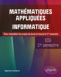 Mathématiques appliquées, informatique - ECG 1er semestre - Pour consolider les acquis du lycée et réussir le 1er semestre