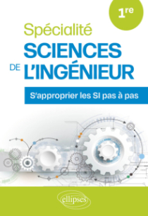Spécialité Sciences de l’Ingénieur. Première - S’approprier les SI pas à pas