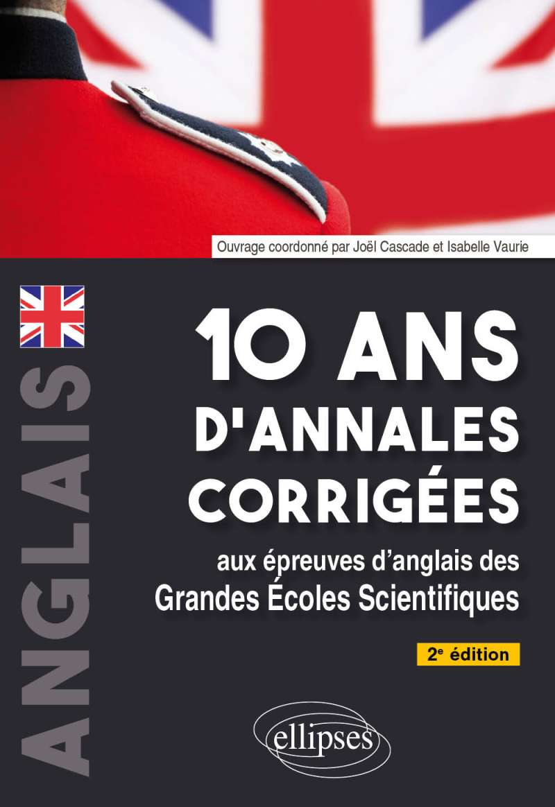 10 ans d'annales corrigées aux épreuves d'anglais des grandes écoles scientifiques - X-ENS, X-ENS BCPST Mines-Ponts, Centrale-Supélec, Centrale TSI, CCINP, PT, Agro-Véto, ENAC, ATS - En bonus : 5 sujets inédits - 2e édition