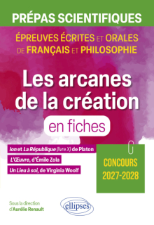 Les arcanes de la création en fiches. Prépas scientifiques. Épreuve de français et philosophie. - Ion et La République, livre X, de Platon. L'Oeuvre, d'Emile Zola. Un Lieu à soi, de Virginia Woolf. Concours 2027-2028
