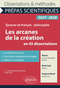 Les arcanes de la création en 43 dissertations - Prépas scientifiques. Français-Philosophie. - Ion et La République, livre X, de Platon. L'Oeuvre, d'Emile Zola. Un Lieu à soi, de Virginia Woolf. Concours 2027-2028